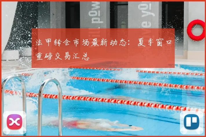 法甲转会市场最新动态：夏季窗口重磅交易汇总