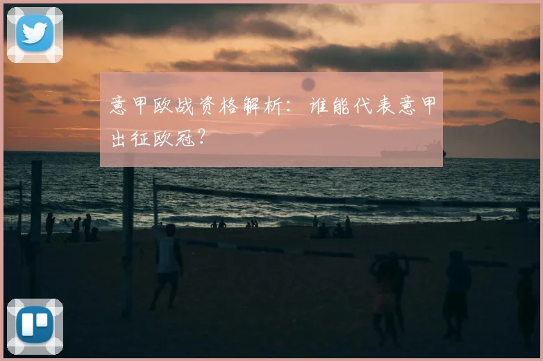 意甲欧战资格解析：谁能代表意甲出征欧冠？