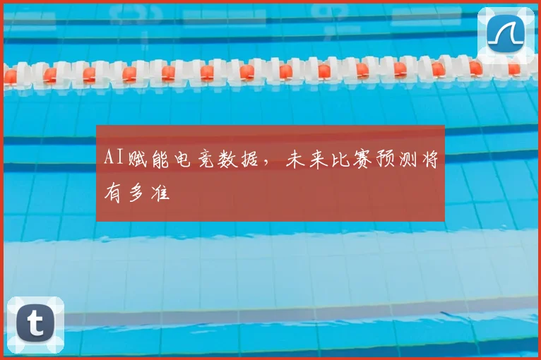 AI赋能电竞数据，未来比赛预测将有多准