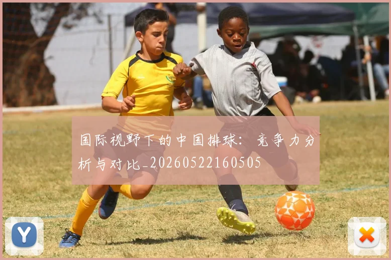 国际视野下的中国排球：竞争力分析与对比_20260522160505