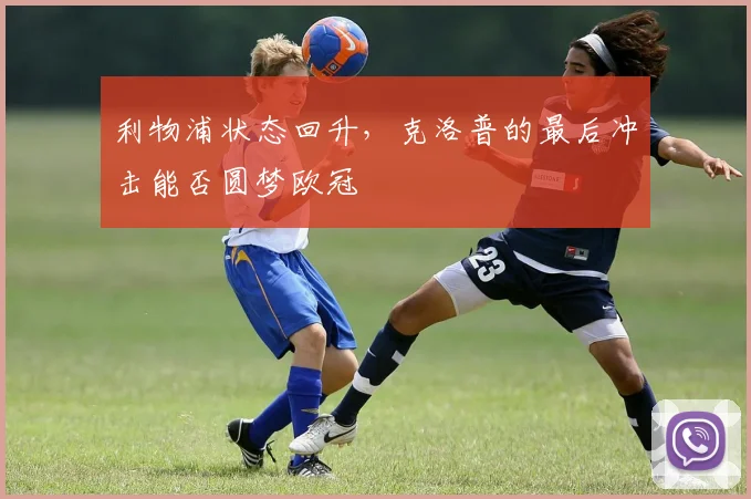 利物浦状态回升，克洛普的最后冲击能否圆梦欧冠
