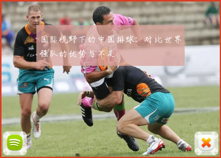 国际视野下的中国排球：对比世界强队的优势与不足