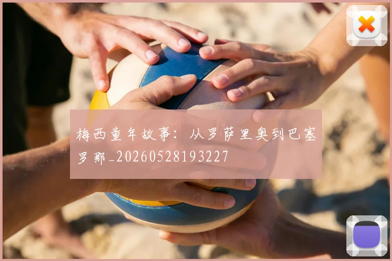 梅西童年故事:从罗萨里奥到巴塞罗那_20260528193227